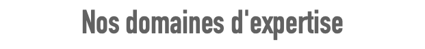 Nos domaines d'expertise 